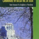 Camminare in bassa Val di Susa. Venti itinarari fra Avigliana e Novalesa