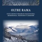 Oltre Rama. Culti celtici e pagani, archeologia, tradizioni e leggende in Val di Susa